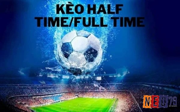 Cùng NEO79 tìm hiểu chi tiết về kèo Half Time/Full Time nhé