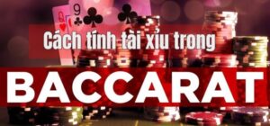 Cách tính tài xỉu Baccarat cực nhanh chóng cho người chơi mới